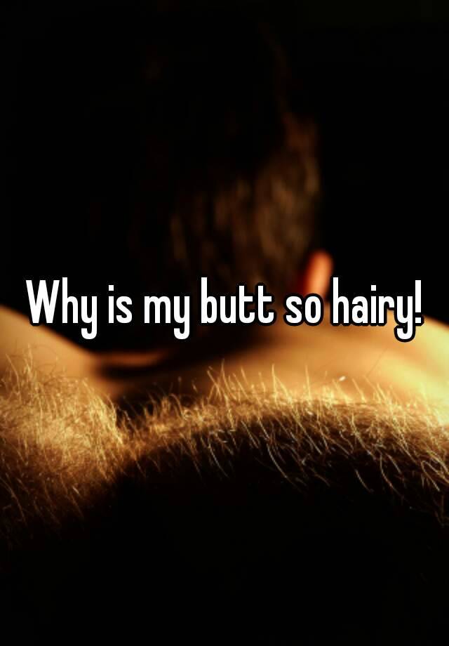 Why Is My Ass So Hairy